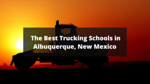 The Best Trucking Schools in Albuquerque, New Mexico - a complete guide featured image