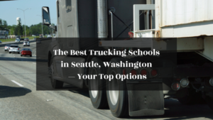 The Best Trucking Schools in Seattle, Washington featured image