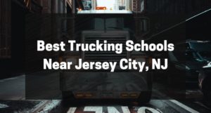Best Trucking Schools Near Jersey City, NJ