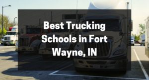 Best Trucking Schools in Fort Wayne, IN