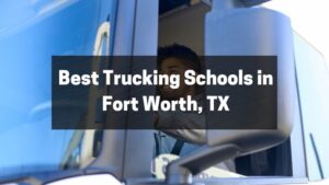 Best Trucking Schools in Fort Worth, TX