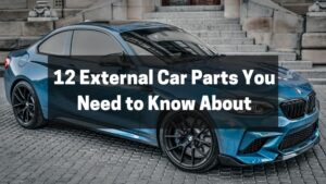 12 External Car Parts You Need to Know About - A Full Guide