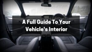A Full Guide To Your Vehicle's Interior