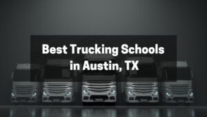 Best Trucking Schools in Austin, TX - The Top 3 Picks