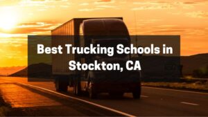 Best Trucking Schools in Stockton, CA
