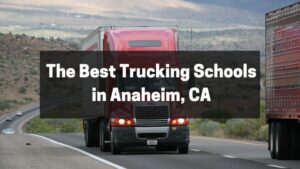 The Best Trucking Schools in Anaheim, CA