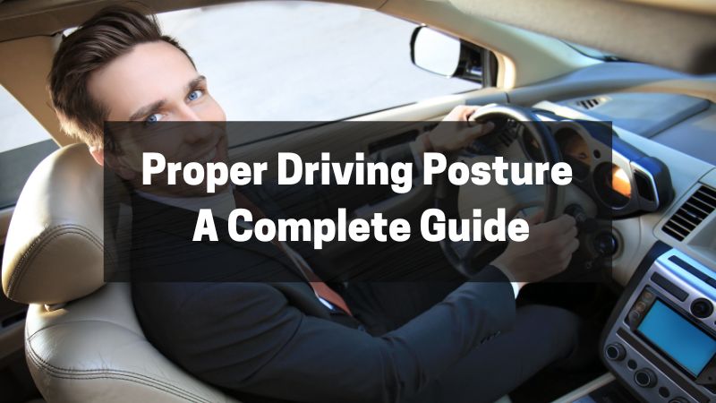 Proper Driving Posture - A Complete Guide